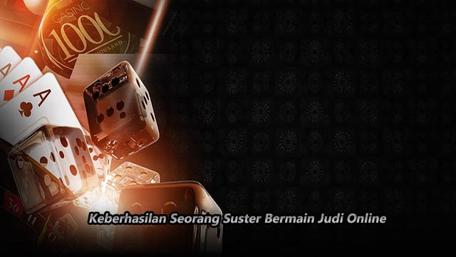 Keberhasilan Seorang Suster Bermain Judi Online