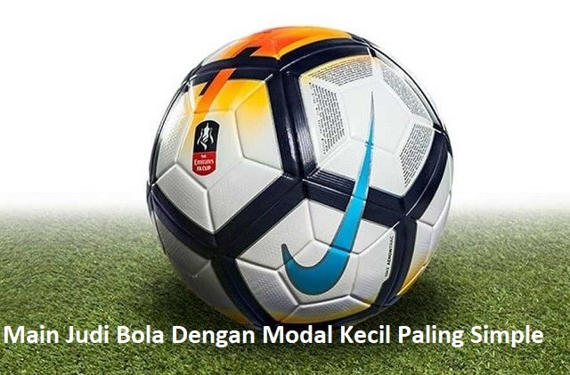 Main Judi Bola Dengan Modal Kecil Paling Simple